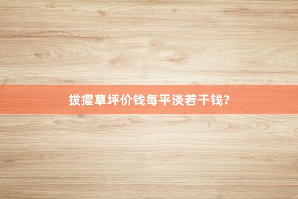 拔擢草坪价钱每平淡若干钱？